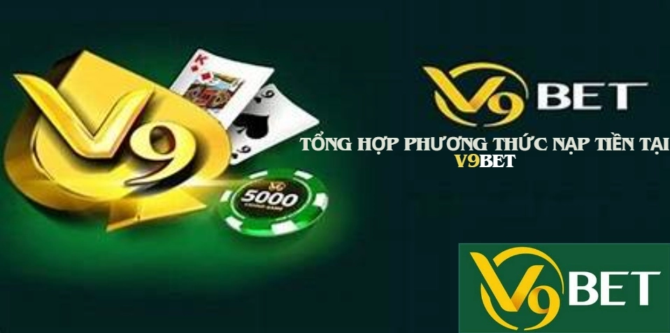 Tổng hợp phương thức nạp tiền tại V9bet