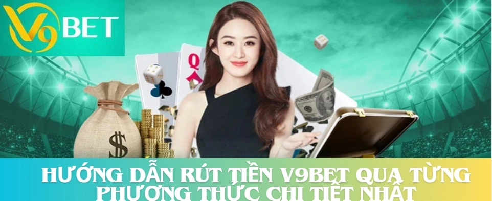 Cách rút tiền V9bet qua từng phương thức chi tiết