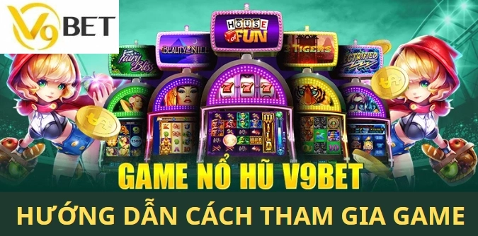 Hướng dẫn cách tham gia game nổ hũ V9bet